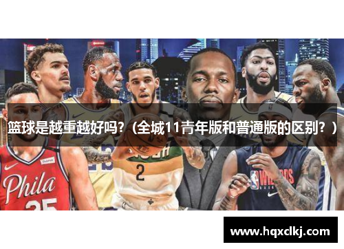 篮球是越重越好吗？(全城11青年版和普通版的区别？)