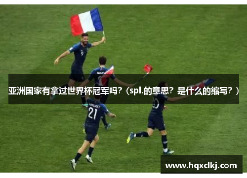亚洲国家有拿过世界杯冠军吗？(spl.的意思？是什么的缩写？)