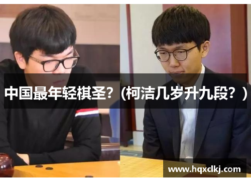 中国最年轻棋圣？(柯洁几岁升九段？)